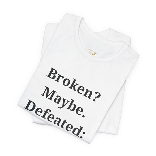 Inspirational Quote Unisex Tee - 'Broken? Maybe. Defeated: Never.'