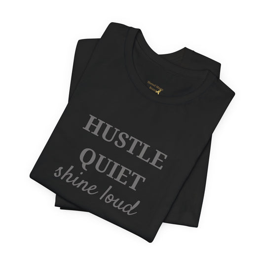 Hustle Quiet Shine Loud Unisex Tee