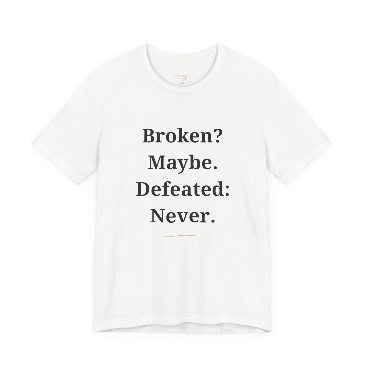 Inspirational Quote Unisex Tee - 'Broken? Maybe. Defeated: Never.'