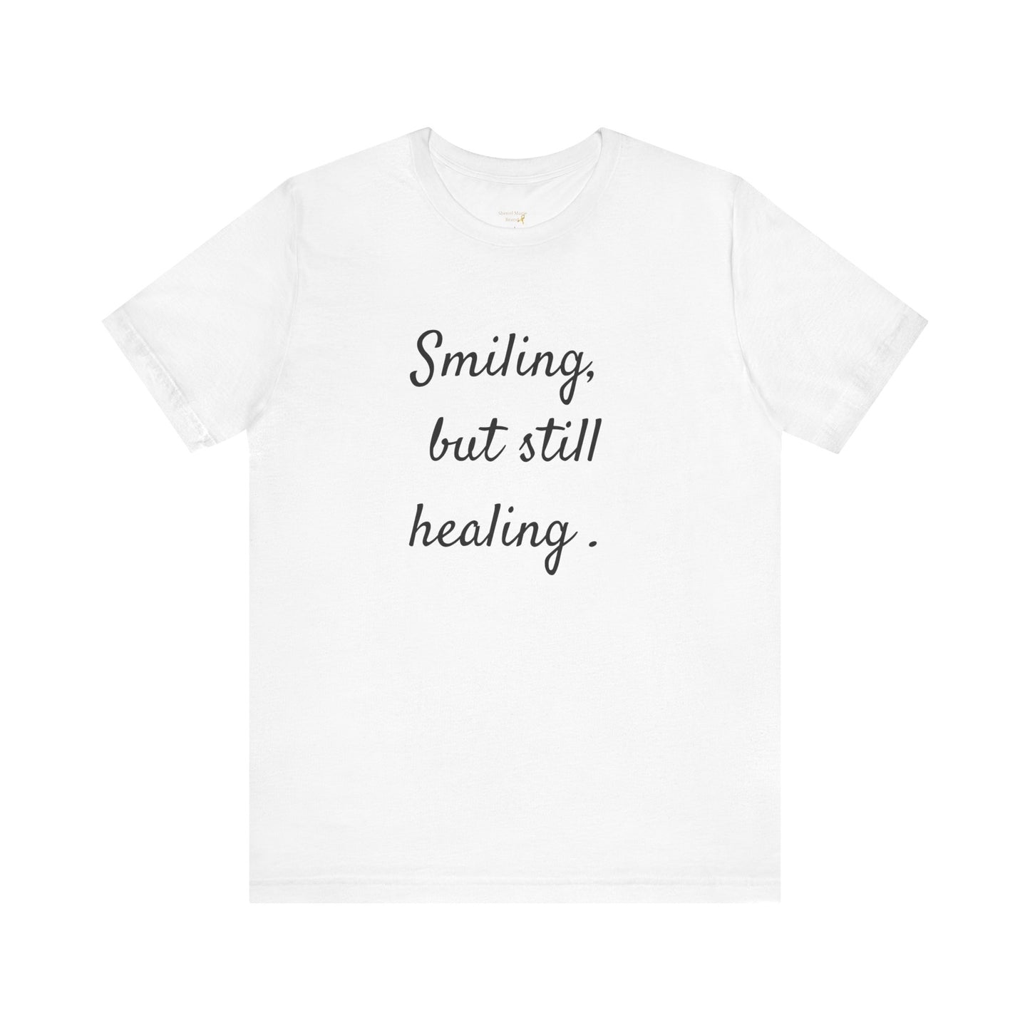 Healing Message Unisex Tee - "Smiling, but still healing"
